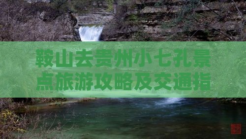 鞍山去贵州小七孔景点旅游攻略及交通指南
