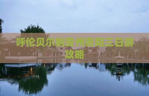 呼伦贝尔到贵州贵阳三日游攻略