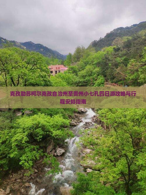 克孜勒苏柯尔克孜自治州至贵州小七孔四日游攻略与行程安排指南