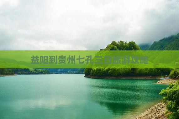 益阳到贵州七孔三日旅游攻略