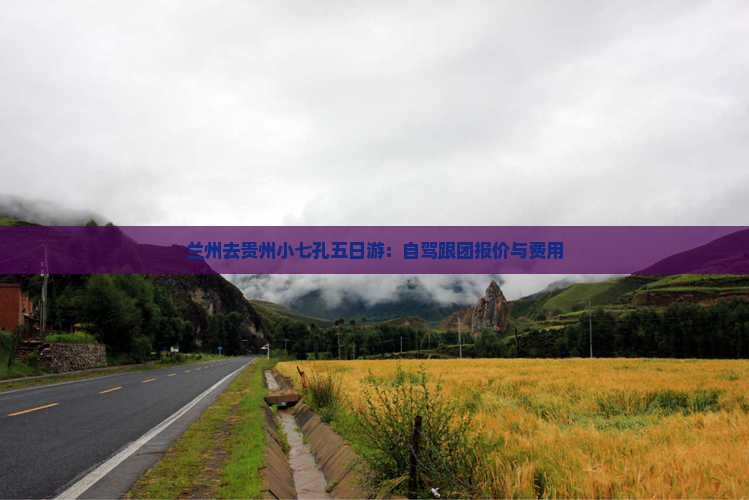 兰州去贵州小七孔五日游：自驾跟团报价与费用