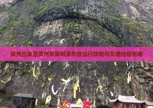 徐州出发至贵州黄果树瀑布自由行攻略与交通住宿指南