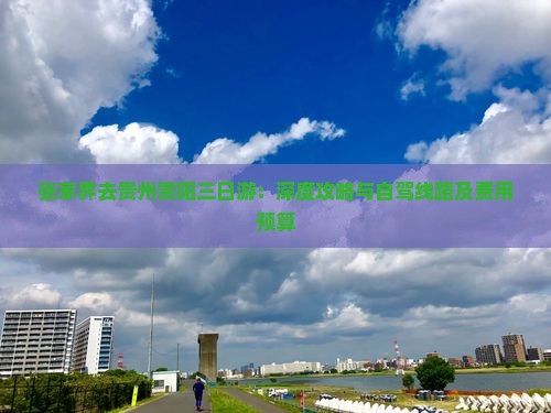 张家界去贵州贵阳三日游：深度攻略与自驾线路及费用预算