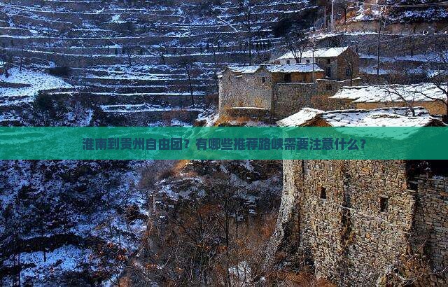 淮南到贵州自由团？有哪些推荐路峡需要注意什么？