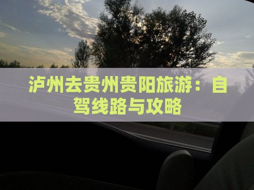泸州去贵州贵阳旅游：自驾线路与攻略