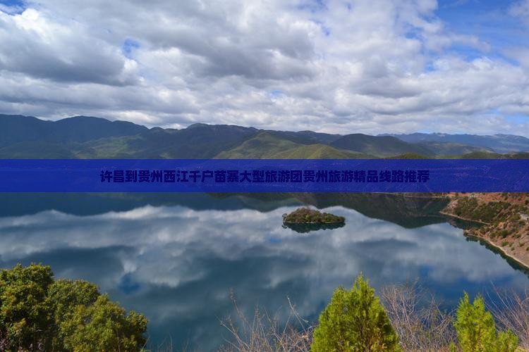 许昌到贵州西江千户苗寨大型旅游团贵州旅游精品线路推荐