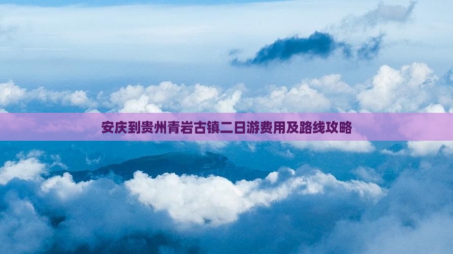 安庆到贵州青岩古镇二日游费用及路线攻略