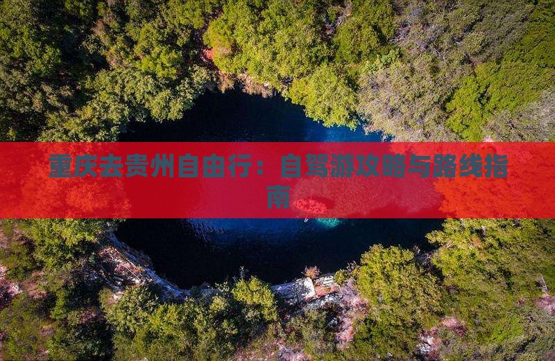 重庆去贵州自由行：自驾游攻略与路线指南