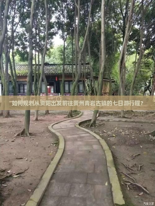 如何规划从资阳出发前往贵州青岩古镇的七日游行程？