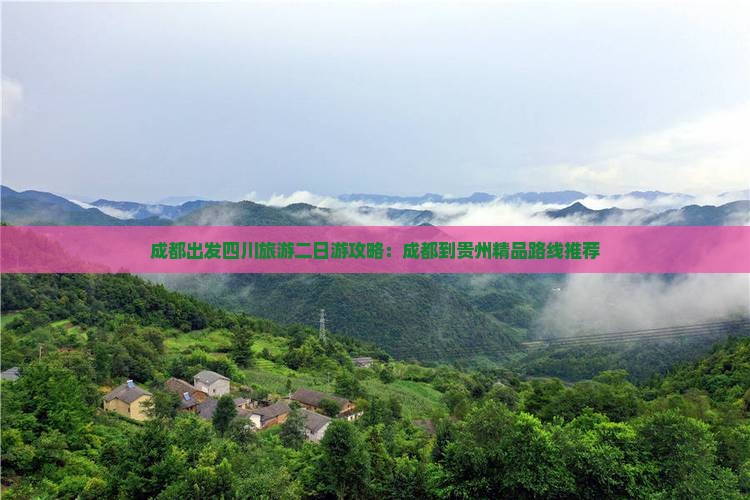 成都出发四川旅游二日游攻略：成都到贵州精品路线推荐