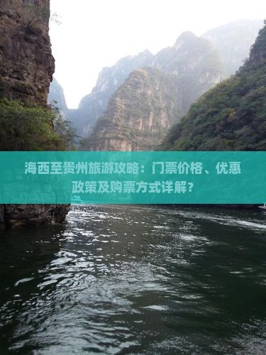 海西至贵州旅游攻略：门票价格、优惠政策及购票方式详解？