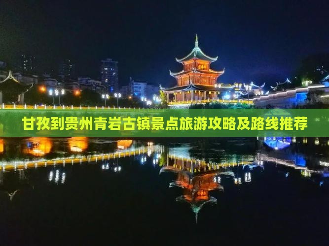 甘孜到贵州青岩古镇景点旅游攻略及路线推荐