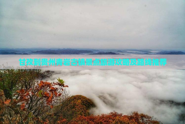 甘孜到贵州青岩古镇景点旅游攻略及路线推荐