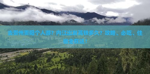 去贵州贵阳个人游？内江出发高铁多久？攻略、必吃、住宿全在这！