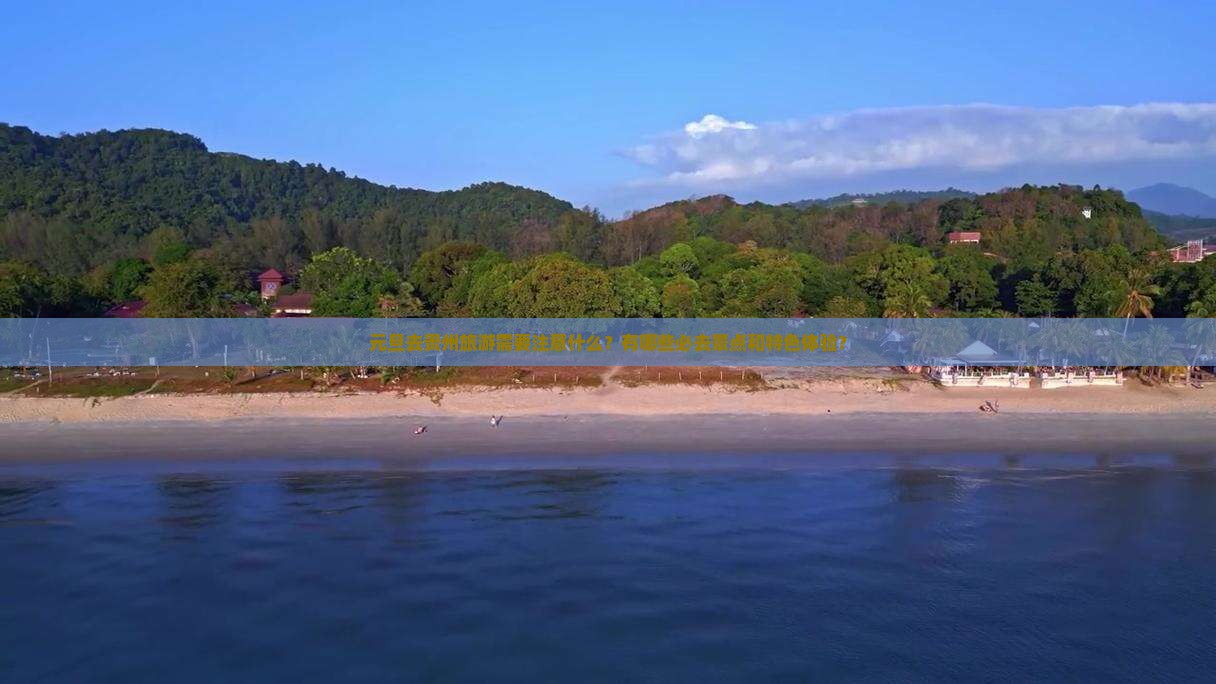 元旦去贵州旅游需要注意什么？有哪些必去景点和特色体验？
