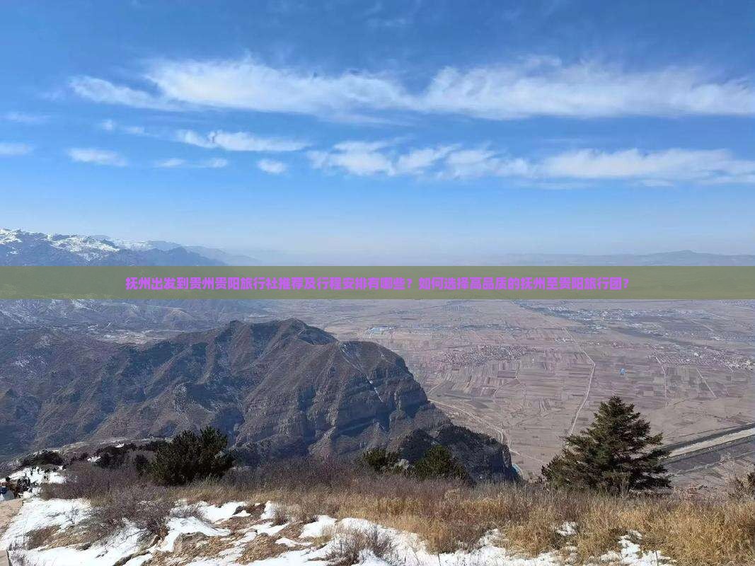 抚州出发到贵州贵阳旅行社推荐及行程安排有哪些？如何选择高品质的抚州至贵阳旅行团？