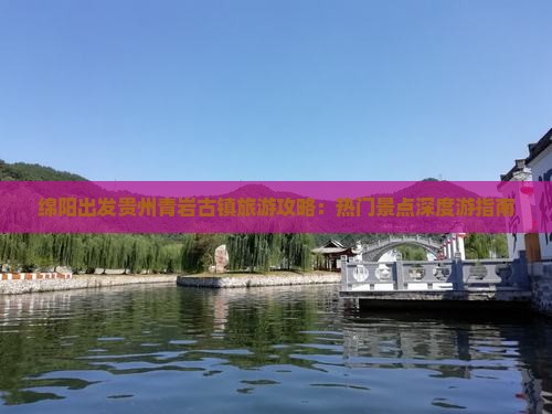 绵阳出发贵州青岩古镇旅游攻略：热门景点深度游指南