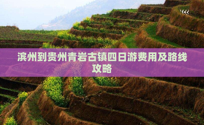 滨州到贵州青岩古镇四日游费用及路线攻略