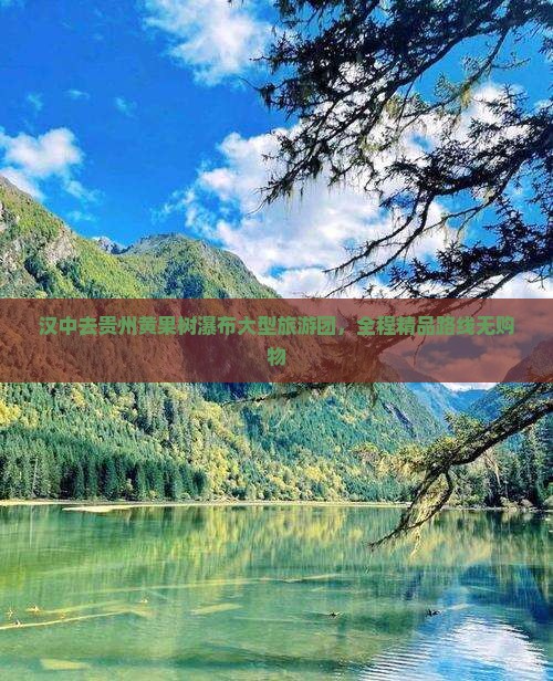 汉中去贵州黄果树瀑布大型旅游团，全程精品路线无购物