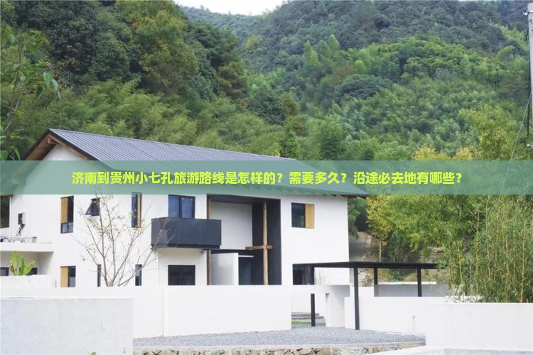 济南到贵州小七孔旅游路线是怎样的？需要多久？沿途必去地有哪些？