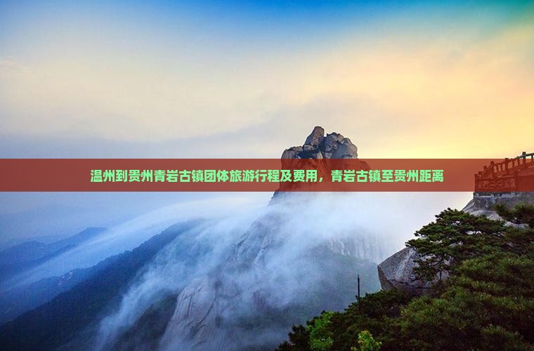 温州到贵州青岩古镇团体旅游行程及费用，青岩古镇至贵州距离