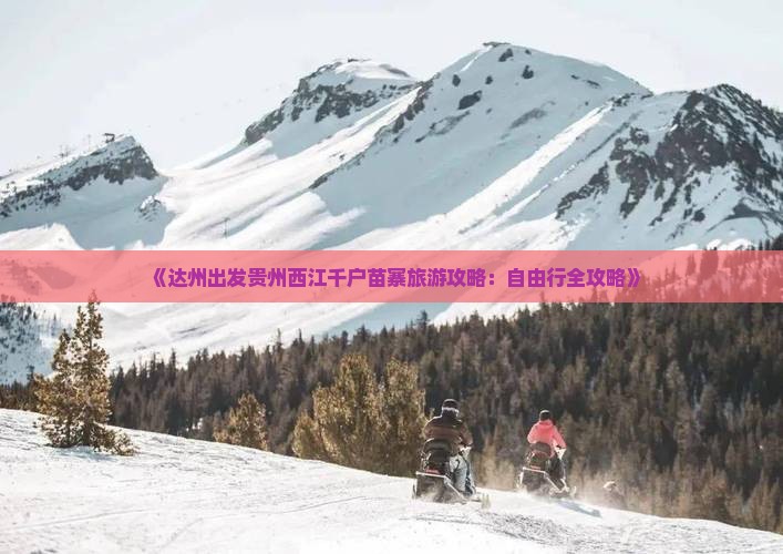 《达州出发贵州西江千户苗寨旅游攻略：自由行全攻略》
