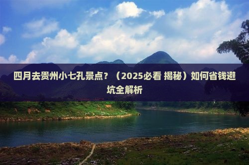 四月到贵州小七孔景点