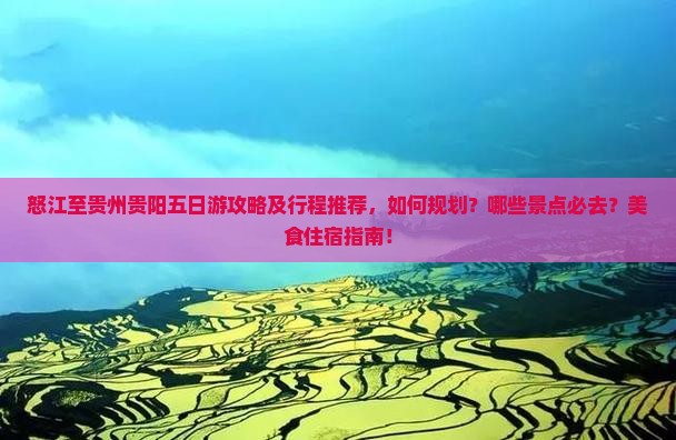 怒江至贵州贵阳五日游攻略及行程推荐，如何规划？哪些景点必去？美食住宿指南！