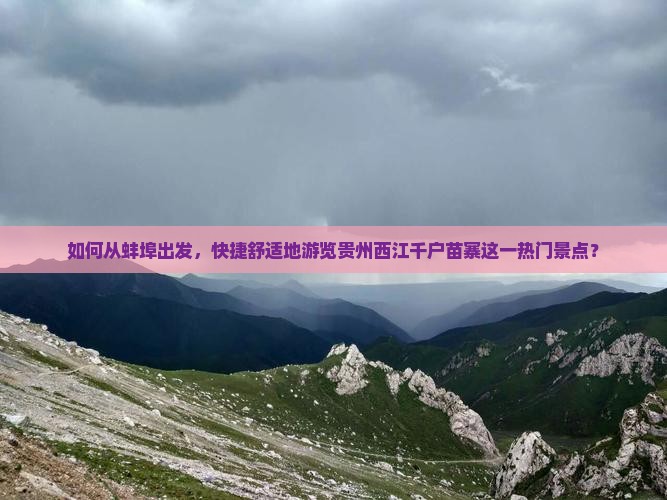 如何从蚌埠出发，快捷舒适地游览贵州西江千户苗寨这一热门景点？