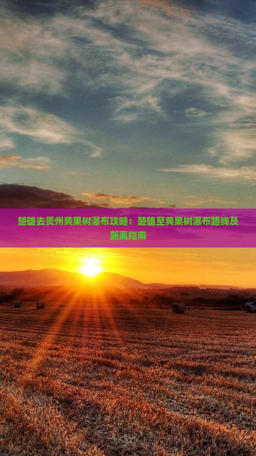 楚雄去贵州黄果树瀑布攻略：楚雄至黄果树瀑布路线及距离指南