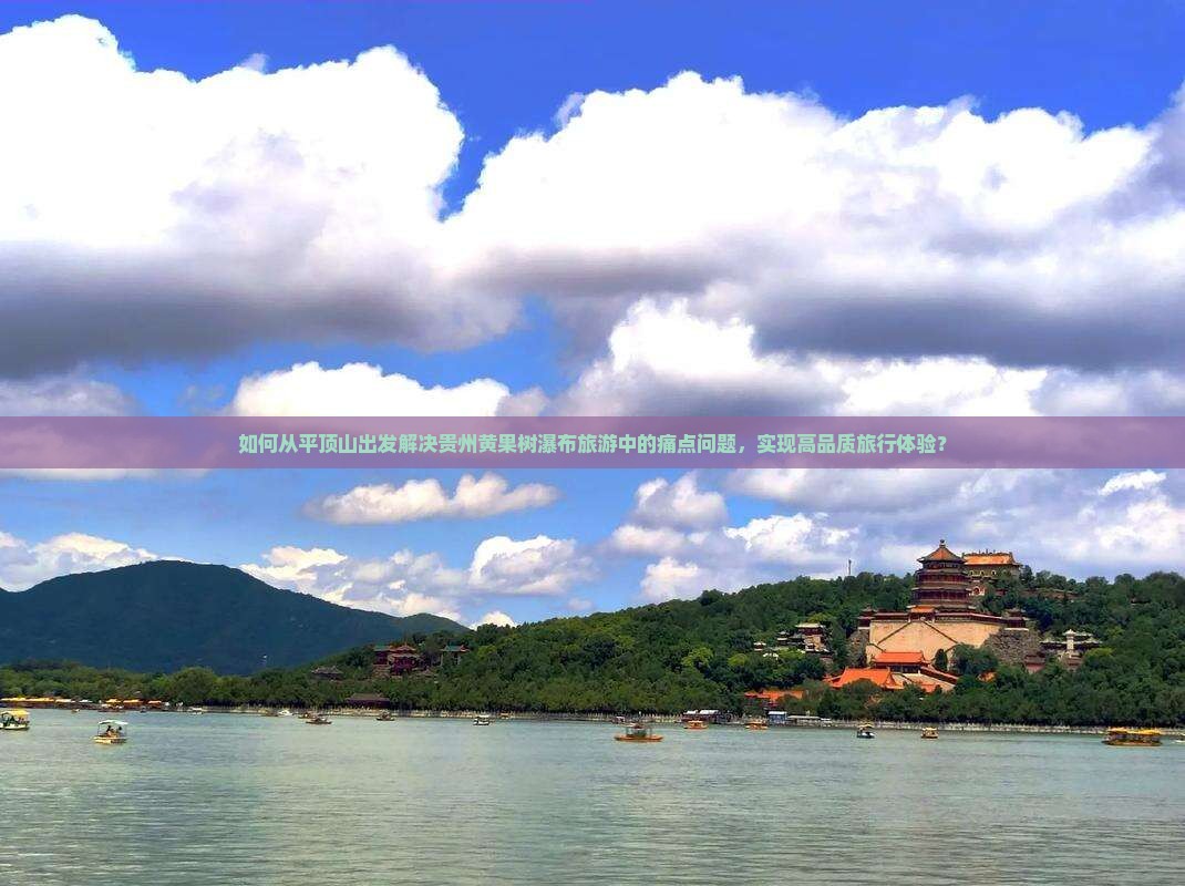 如何从平顶山出发解决贵州黄果树瀑布旅游中的痛点问题，实现高品质旅行体验？