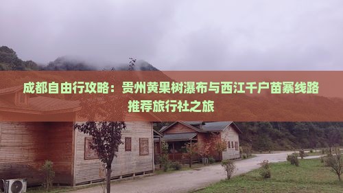 成都自由行攻略：贵州黄果树瀑布与西江千户苗寨线路推荐旅行社之旅