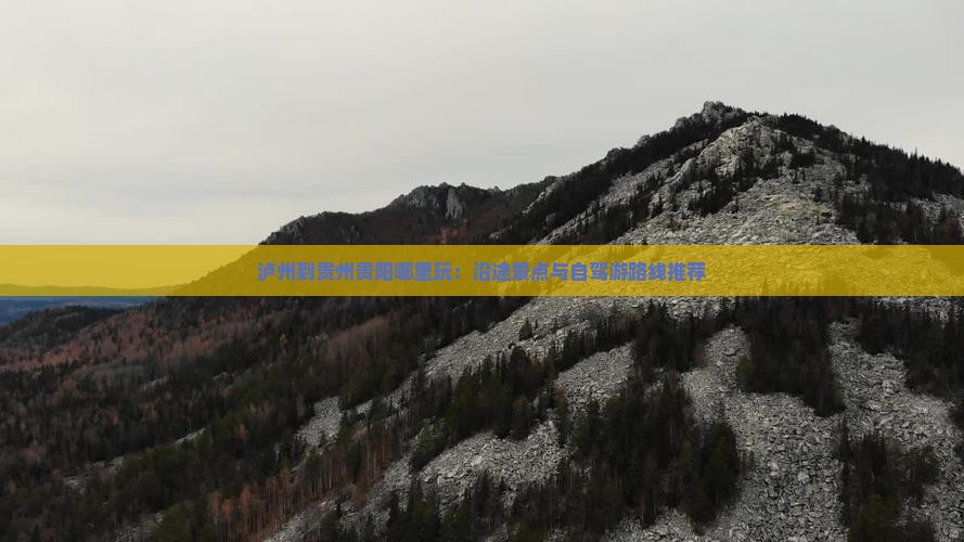 泸州到贵州贵阳哪里玩：沿途景点与自驾游路线推荐