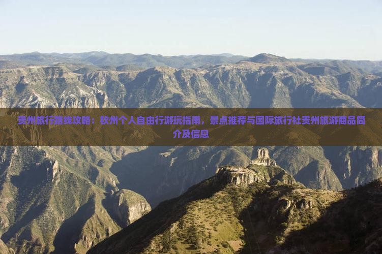 贵州旅行路线攻略：钦州个人自由行游玩指南，景点推荐与国际旅行社贵州旅游商品简介及信息