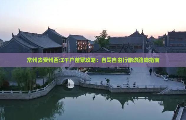 常州去贵州西江千户苗寨攻略：自驾自由行旅游路线指南