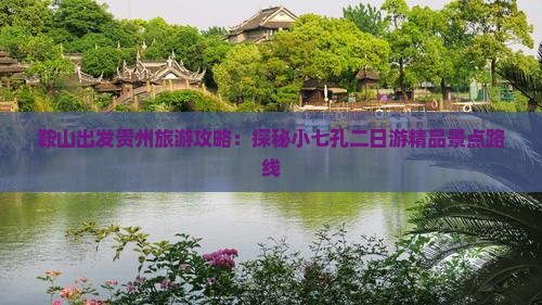 鞍山出发贵州旅游攻略：探秘小七孔二日游精品景点路线