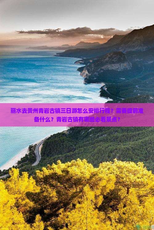 丽水去贵州青岩古镇三日游怎么安排行程？需要提前准备什么？青岩古镇有哪些必看景点？