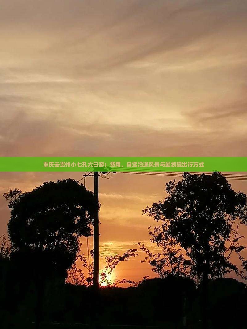 重庆去贵州小七孔六日游：费用、自驾沿途风景与最划算出行方式