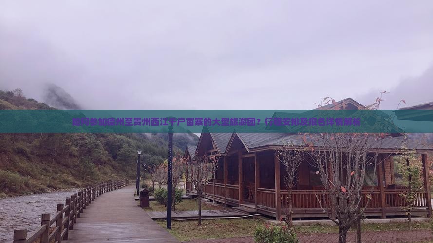 如何参加德州至贵州西江千户苗寨的大型旅游团？行程安排及报名详情解析