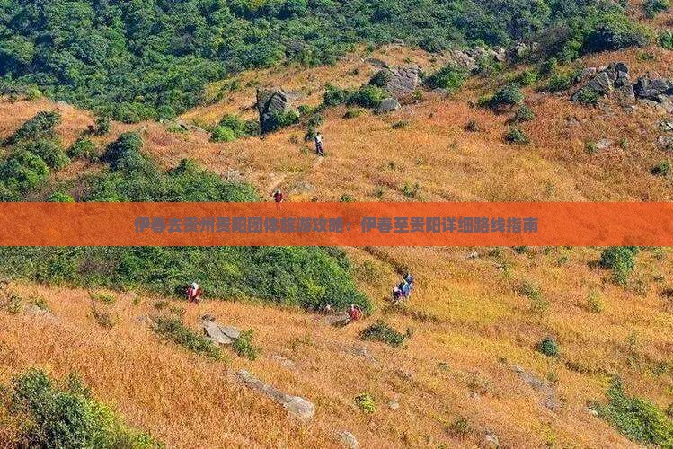 伊春去贵州贵阳团体旅游攻略：伊春至贵阳详细路线指南