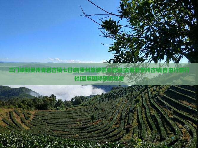 三门峡到贵州青岩古镇七日游|贵州旅游景点信息|去看看贵州古镇|自由行旅行社|宣城国际旅游攻略