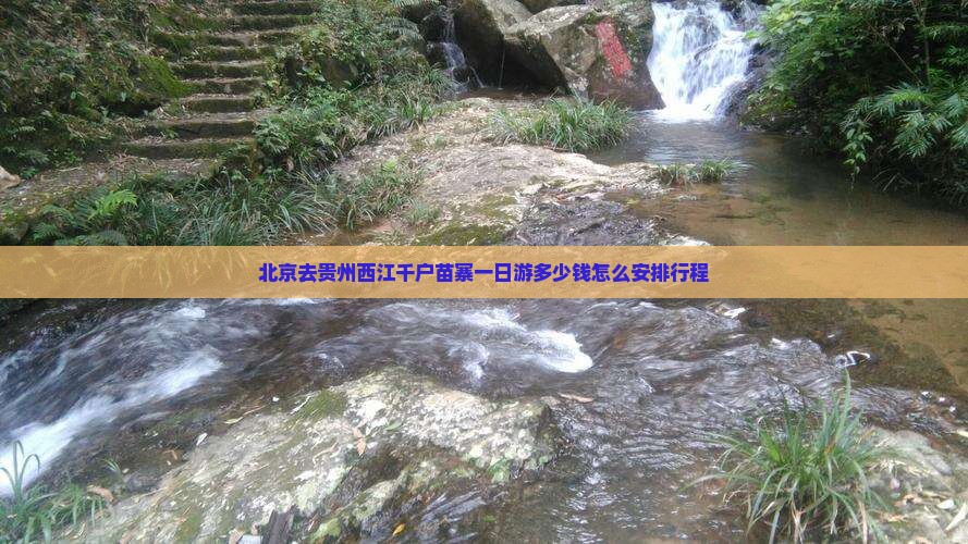 北京去贵州西江千户苗寨一日游多少钱怎么安排行程