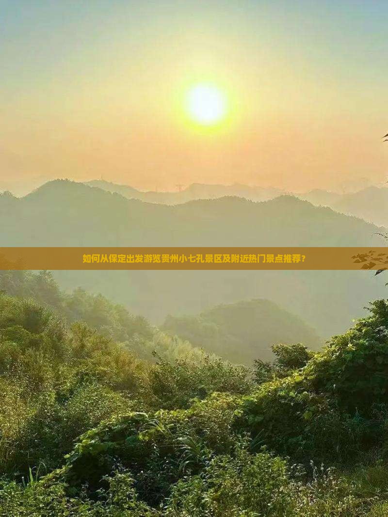 如何从保定出发游览贵州小七孔景区及附近热门景点推荐？