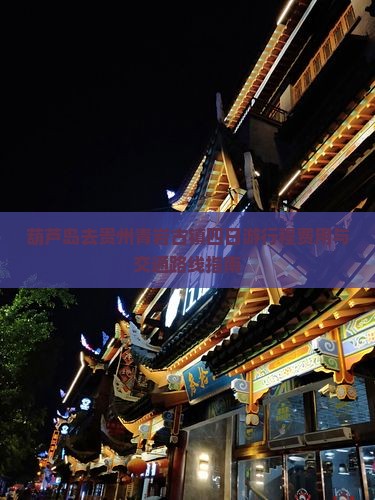 葫芦岛去贵州青岩古镇四日游行程费用与交通路线指南