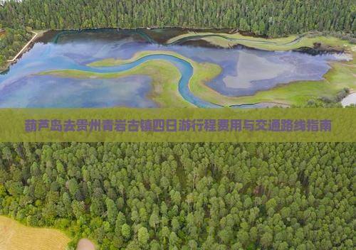 葫芦岛去贵州青岩古镇四日游行程费用与交通路线指南