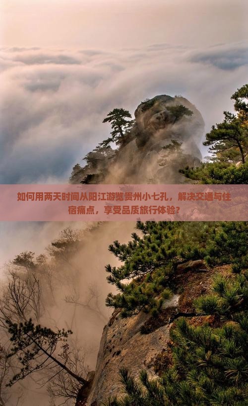 如何用两天时间从阳江游览贵州小七孔，解决交通与住宿痛点，享受品质旅行体验？