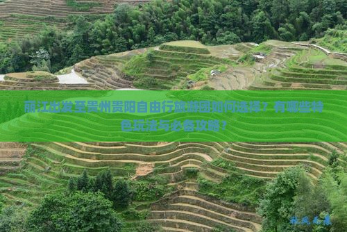 丽江出发至贵州贵阳自由行旅游团如何选择？有哪些特色玩法与必备攻略？