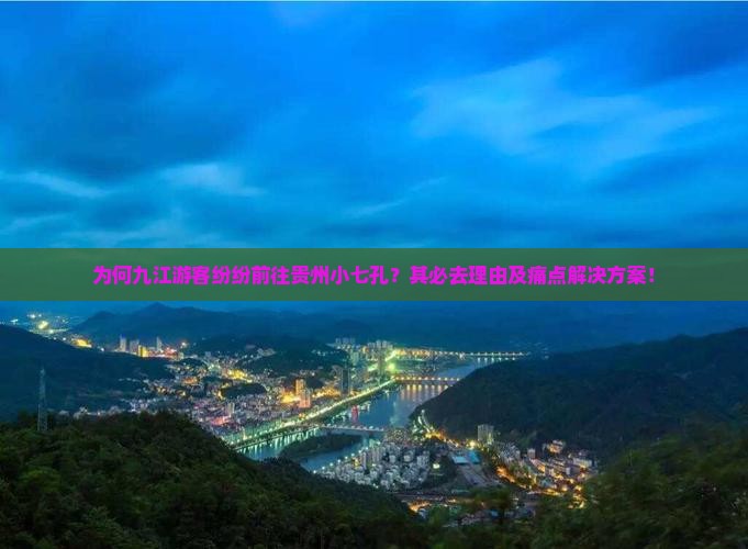 为何九江游客纷纷前往贵州小七孔？其必去理由及痛点解决方案！