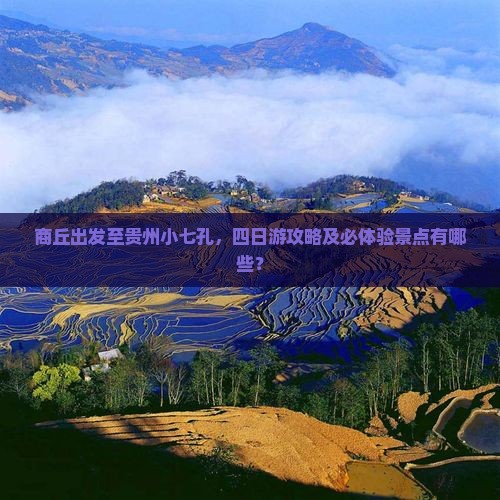 商丘出发至贵州小七孔，四日游攻略及必体验景点有哪些？