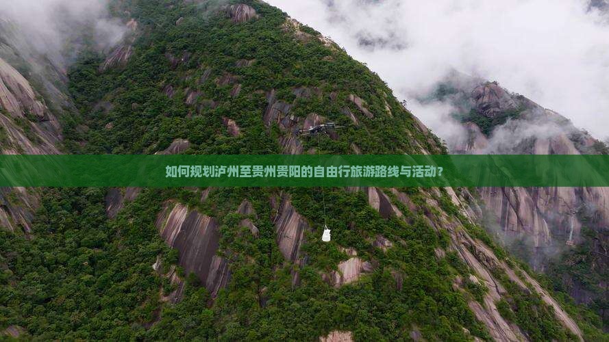 如何规划泸州至贵州贵阳的自由行旅游路线与活动？